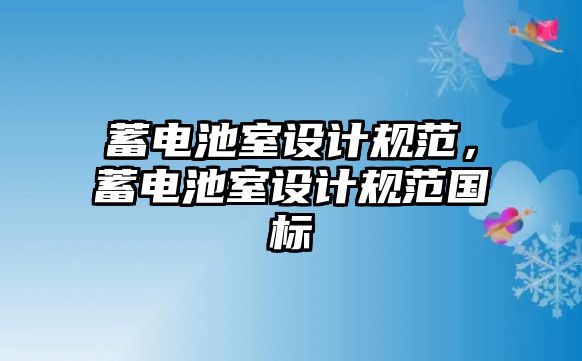 蓄電池室設計規范，蓄電池室設計規范國標