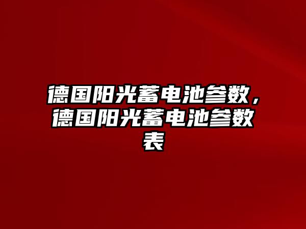 德國陽光蓄電池參數，德國陽光蓄電池參數表