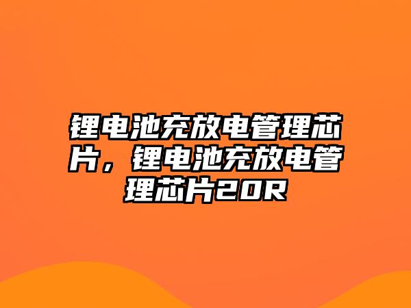 鋰電池充放電管理芯片，鋰電池充放電管理芯片20R