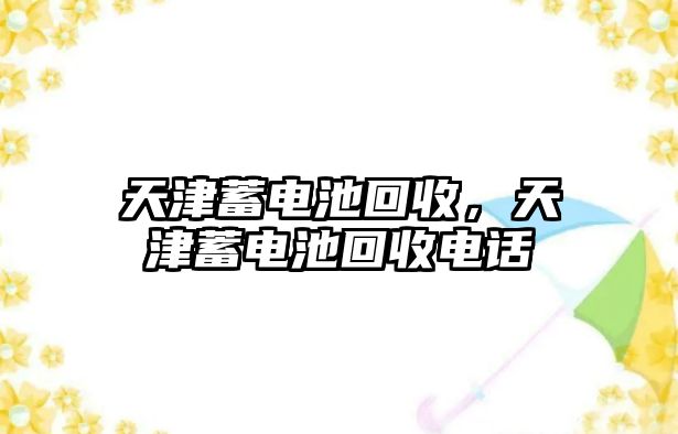 天津蓄電池回收，天津蓄電池回收電話