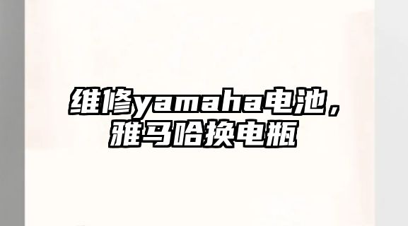 維修yamaha電池，雅馬哈換電瓶