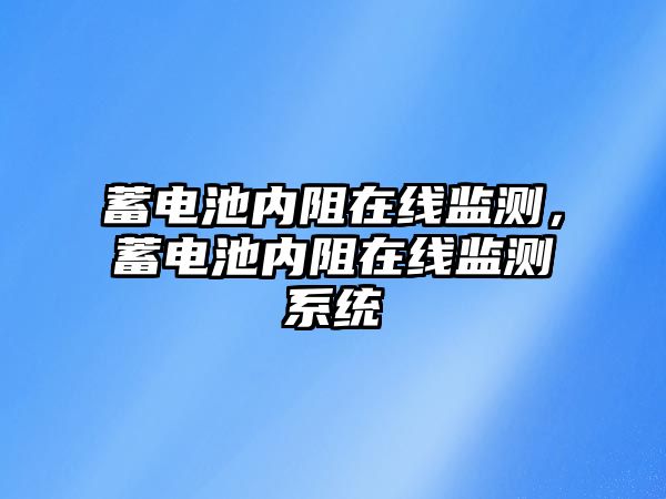 蓄電池內阻在線監測，蓄電池內阻在線監測系統