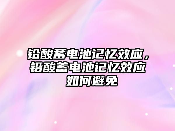 鉛酸蓄電池記憶效應，鉛酸蓄電池記憶效應 如何避免