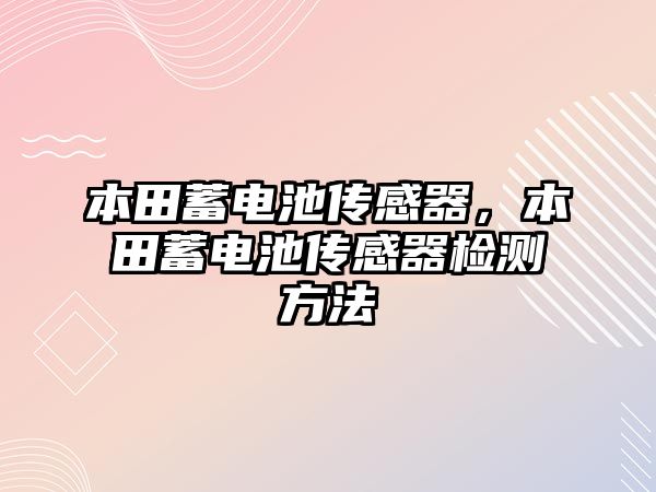 本田蓄電池傳感器，本田蓄電池傳感器檢測(cè)方法