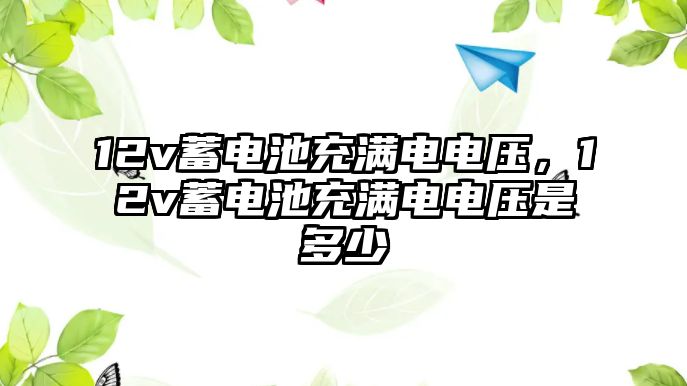 12v蓄電池充滿電電壓，12v蓄電池充滿電電壓是多少