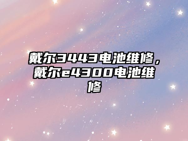 戴爾3443電池維修，戴爾e4300電池維修