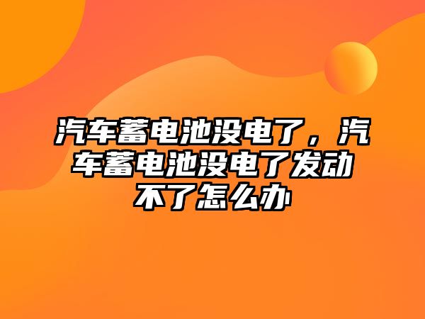 汽車蓄電池沒電了，汽車蓄電池沒電了發動不了怎么辦