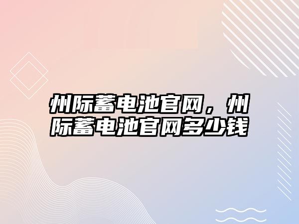 州際蓄電池官網，州際蓄電池官網多少錢