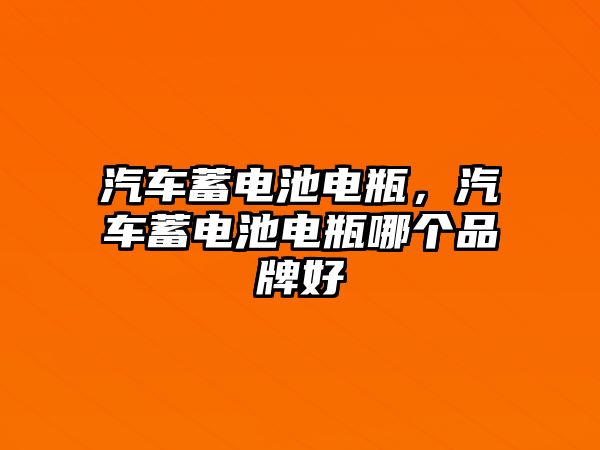 汽車蓄電池電瓶，汽車蓄電池電瓶哪個品牌好