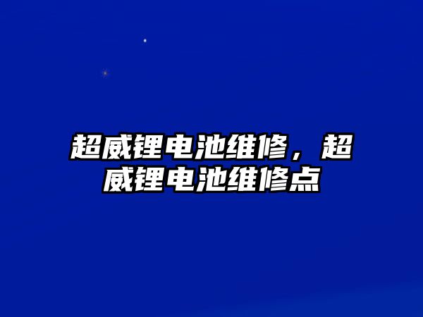 超威鋰電池維修，超威鋰電池維修點