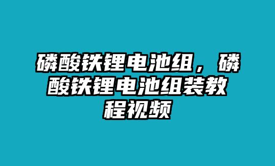 磷酸鐵鋰電池組，磷酸鐵鋰電池組裝教程視頻