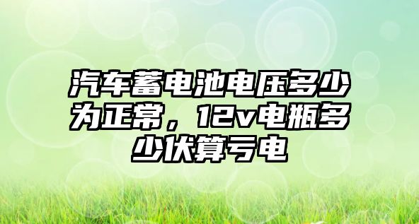 汽車蓄電池電壓多少為正常，12v電瓶多少伏算虧電