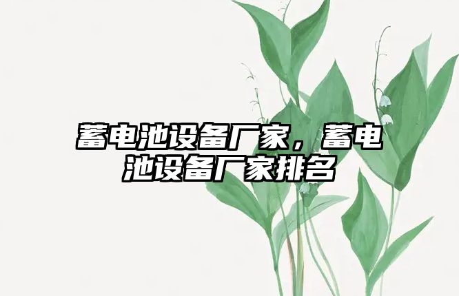 蓄電池設備廠家，蓄電池設備廠家排名