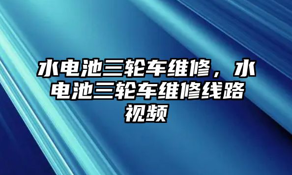 水電池三輪車維修，水電池三輪車維修線路視頻