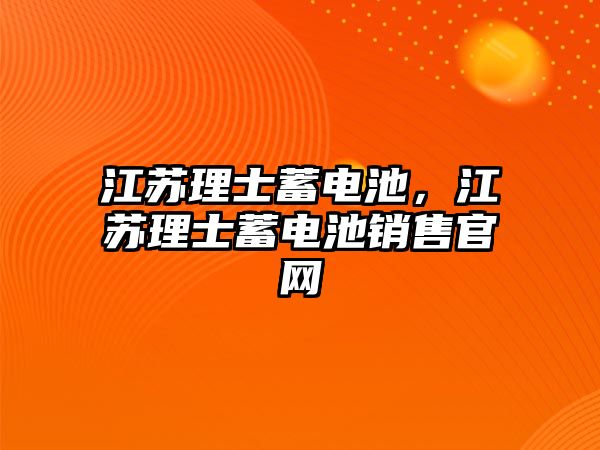 江蘇理士蓄電池，江蘇理士蓄電池銷售官網