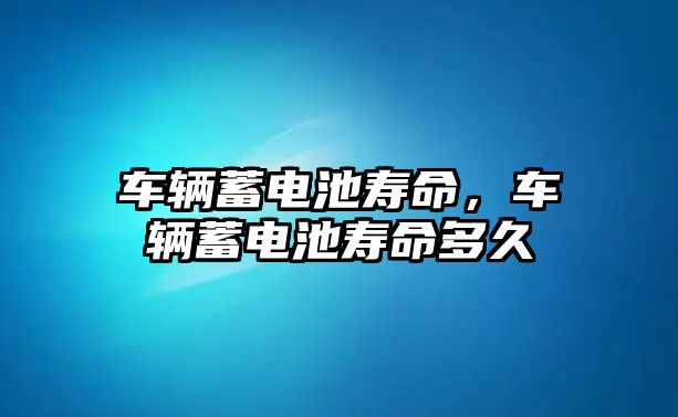 車輛蓄電池壽命，車輛蓄電池壽命多久