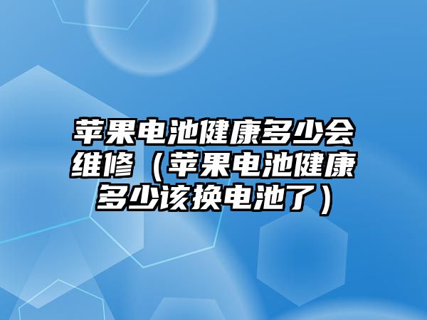 蘋果電池健康多少會維修（蘋果電池健康多少該換電池了）