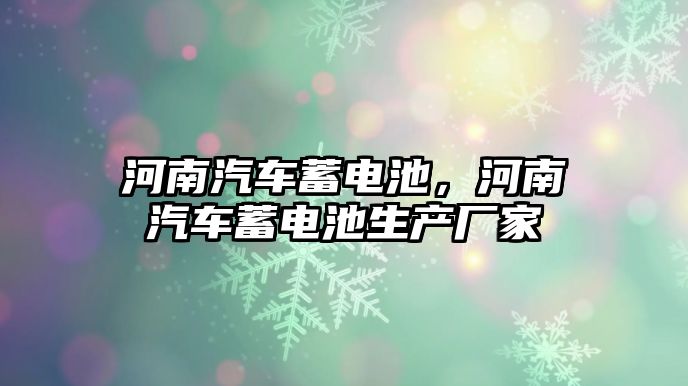 河南汽車蓄電池，河南汽車蓄電池生產廠家