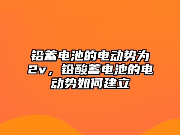 鉛蓄電池的電動勢為2v，鉛酸蓄電池的電動勢如何建立