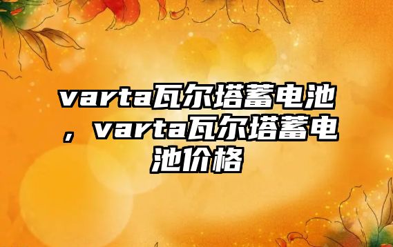 varta瓦爾塔蓄電池，varta瓦爾塔蓄電池價格