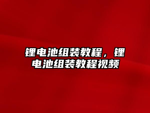 鋰電池組裝教程，鋰電池組裝教程視頻