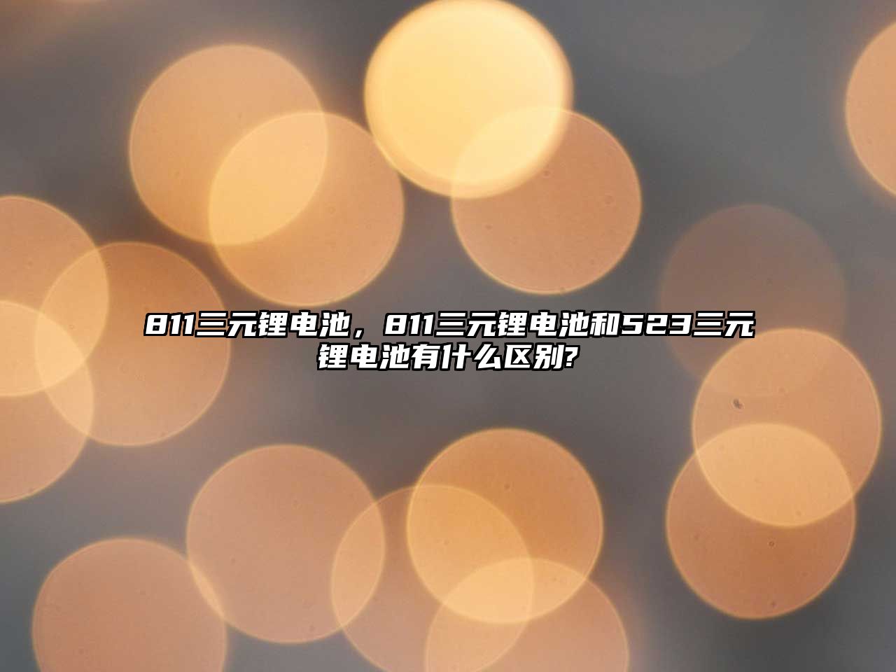 811三元鋰電池，811三元鋰電池和523三元鋰電池有什么區別?