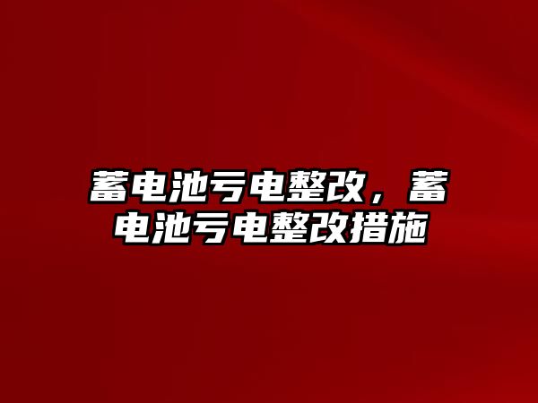 蓄電池虧電整改，蓄電池虧電整改措施