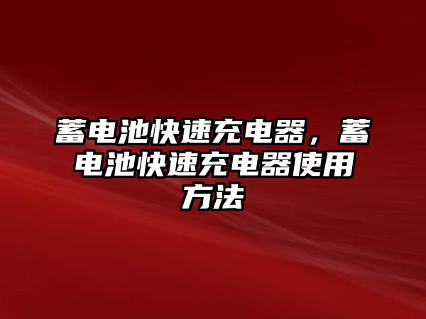 蓄電池快速充電器，蓄電池快速充電器使用方法