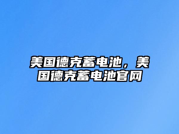 美國德克蓄電池，美國德克蓄電池官網