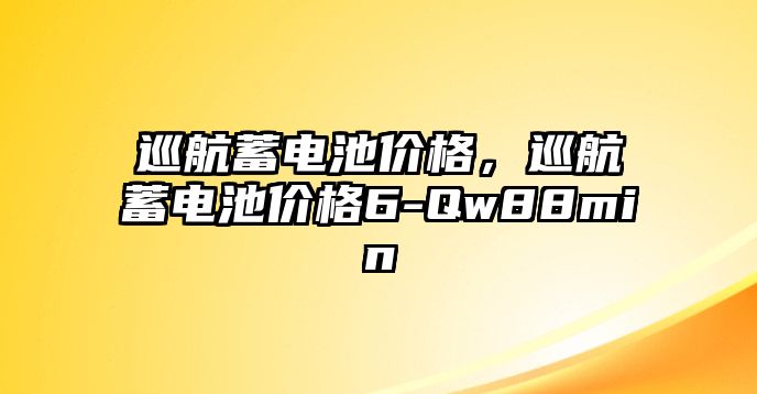 巡航蓄電池價格，巡航蓄電池價格6-Qw88min