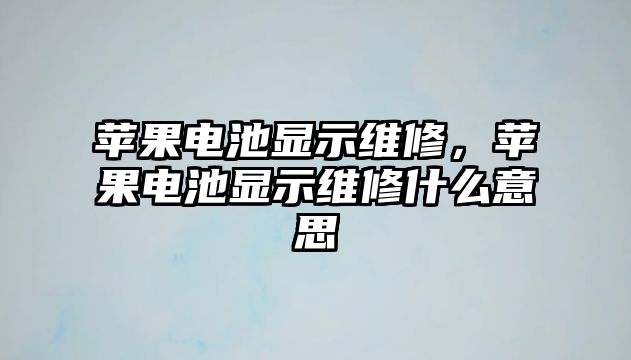 蘋果電池顯示維修，蘋果電池顯示維修什么意思