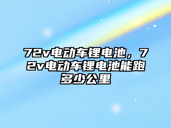 72v電動車鋰電池，72v電動車鋰電池能跑多少公里