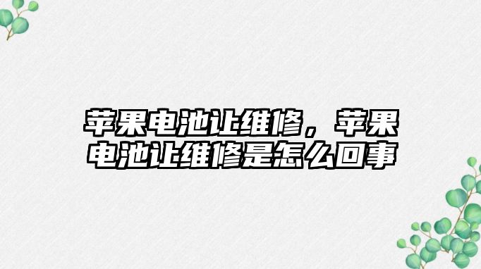 蘋果電池讓維修，蘋果電池讓維修是怎么回事