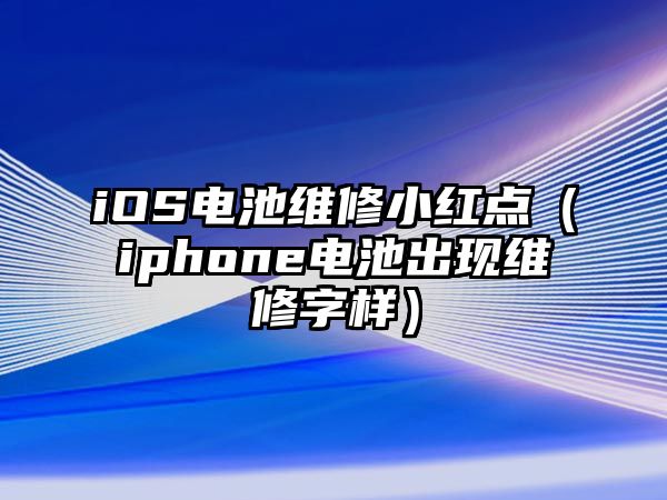 iOS電池維修小紅點（iphone電池出現維修字樣）