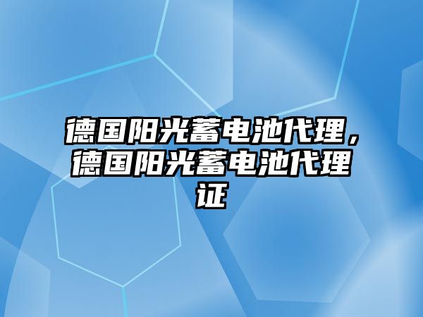 德國陽光蓄電池代理，德國陽光蓄電池代理證