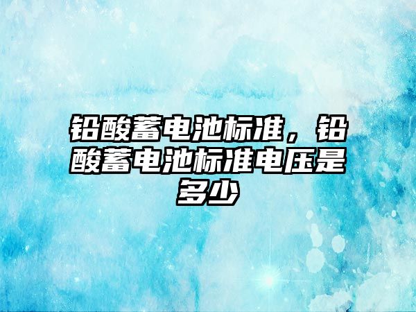 鉛酸蓄電池標準，鉛酸蓄電池標準電壓是多少