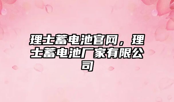 理士蓄電池官網，理士蓄電池廠家有限公司