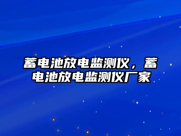 蓄電池放電監測儀，蓄電池放電監測儀廠家