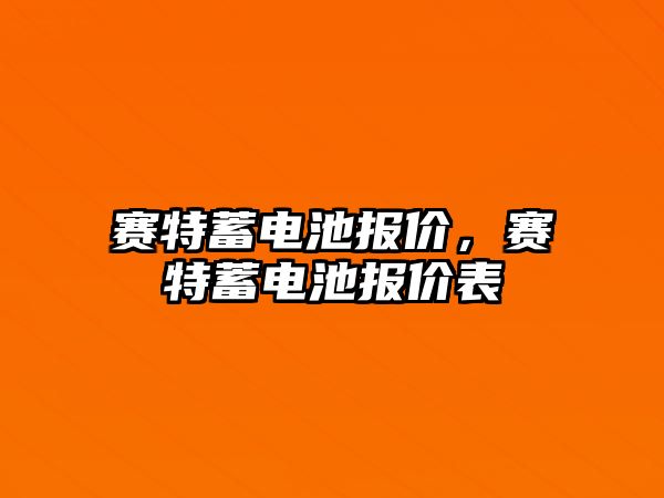 賽特蓄電池報價，賽特蓄電池報價表