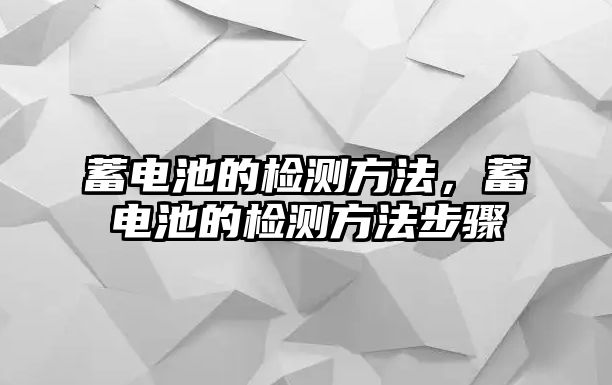 蓄電池的檢測方法，蓄電池的檢測方法步驟