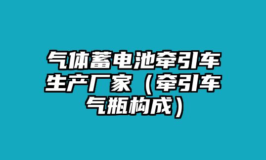 氣體蓄電池牽引車生產廠家（牽引車氣瓶構成）