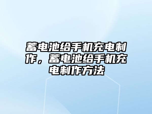 蓄電池給手機充電制作，蓄電池給手機充電制作方法