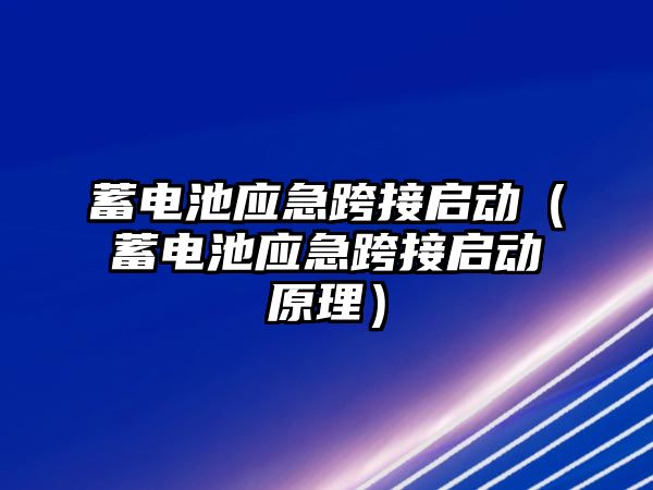 蓄電池應急跨接啟動（蓄電池應急跨接啟動原理）