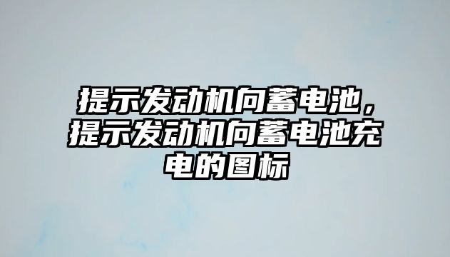 提示發動機向蓄電池，提示發動機向蓄電池充電的圖標