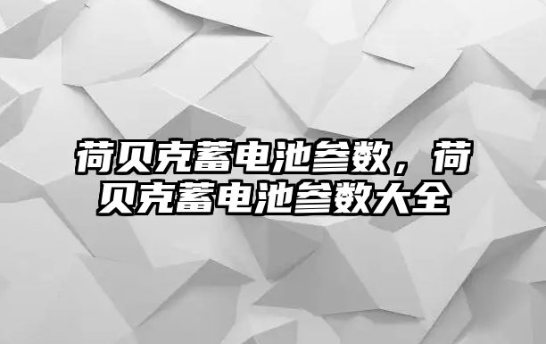 荷貝克蓄電池參數，荷貝克蓄電池參數大全