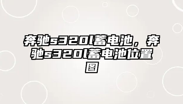 奔馳s320l蓄電池，奔馳s320l蓄電池位置圖