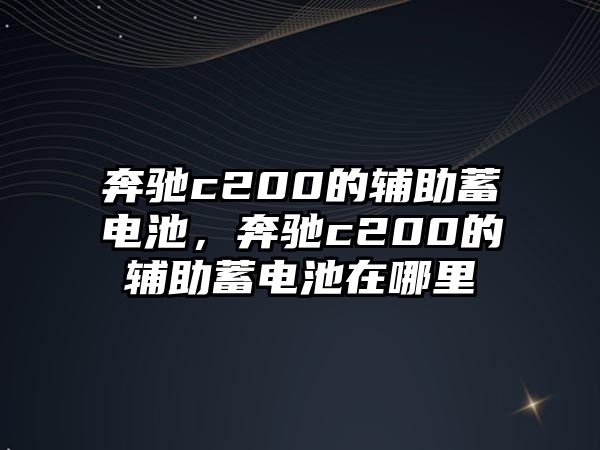 奔馳c200的輔助蓄電池，奔馳c200的輔助蓄電池在哪里