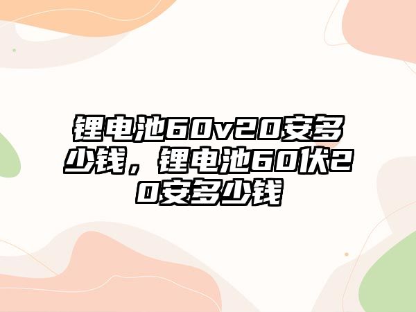 鋰電池60v20安多少錢，鋰電池60伏20安多少錢