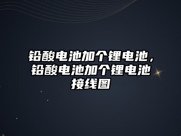 鉛酸電池加個鋰電池，鉛酸電池加個鋰電池接線圖