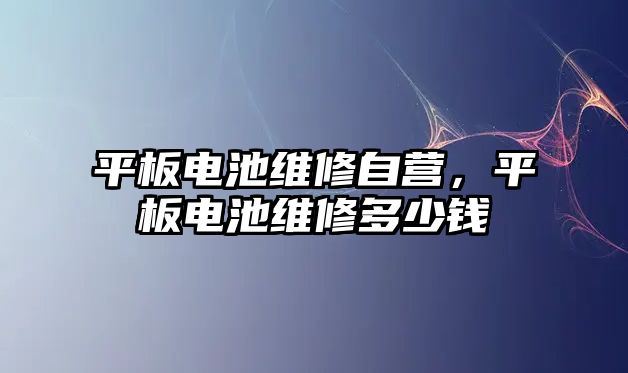 平板電池維修自營，平板電池維修多少錢